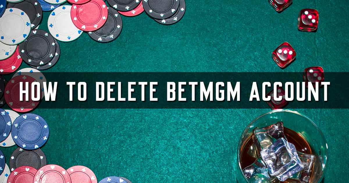 How to Delete Your betmgm Account?