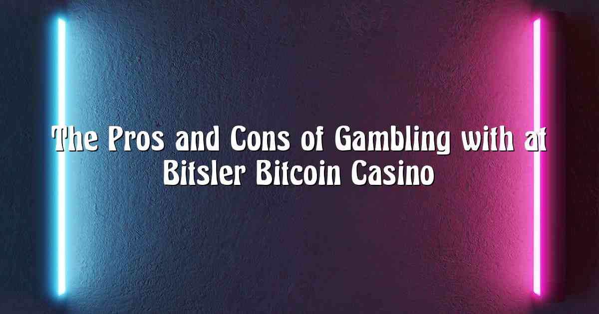 The Pros and Cons of Gambling with at Bitsler Bitcoin Casino