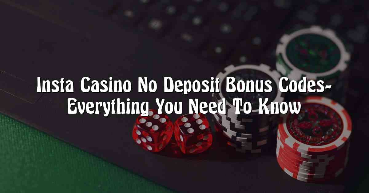 Insta Casino No Deposit Bonus Codes- Everything You Need To Know