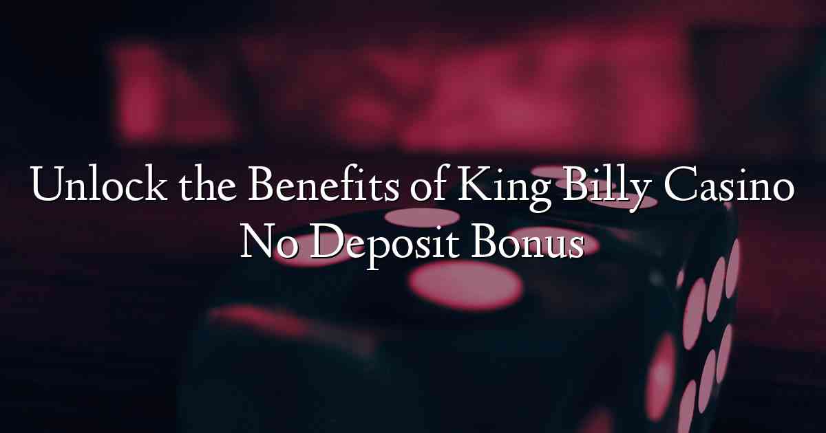 Unlock the Benefits of King Billy Casino No Deposit Bonus
