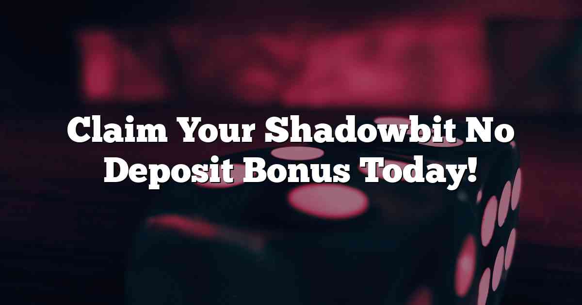 Claim Your Shadowbit No Deposit Bonus Today!