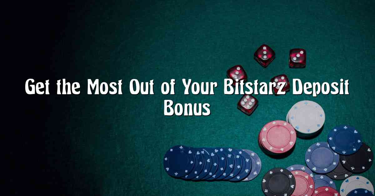 Get the Most Out of Your Bitstarz Deposit Bonus