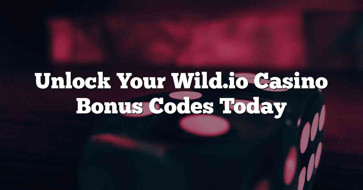 Unlock Your Wild.io Casino Bonus Codes Today