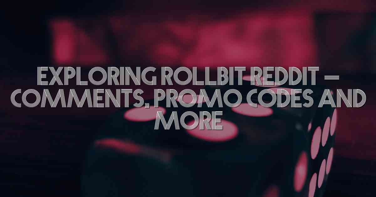 Exploring Rollbit Reddit – Comments, Promo Codes and More