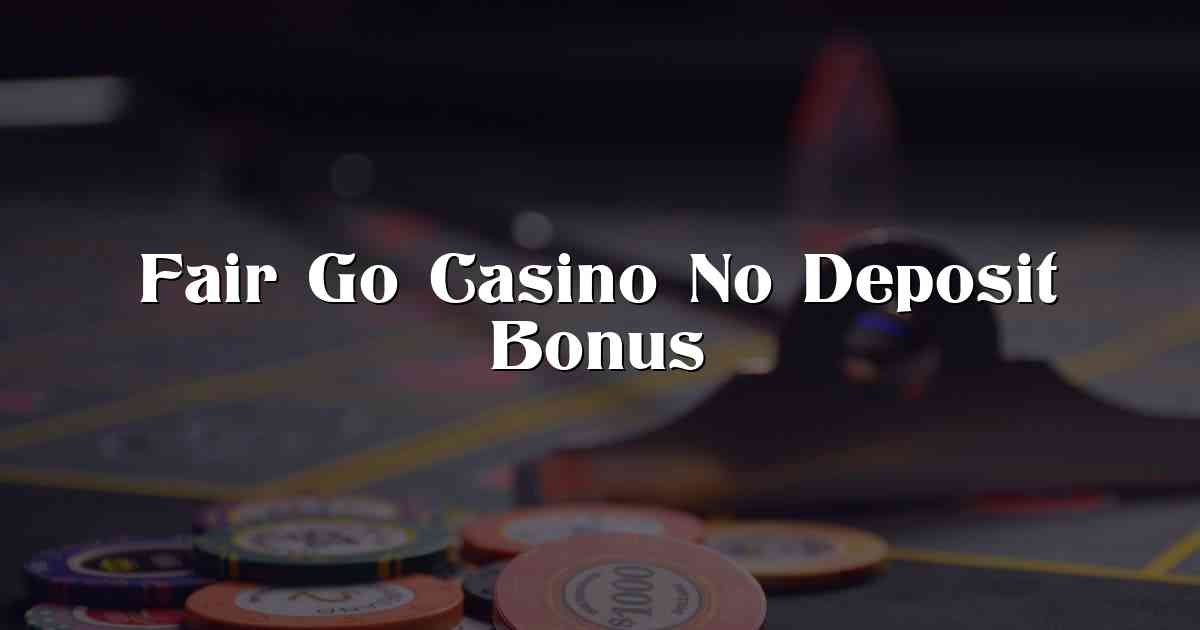 Fair Go Casino No Deposit Bonus