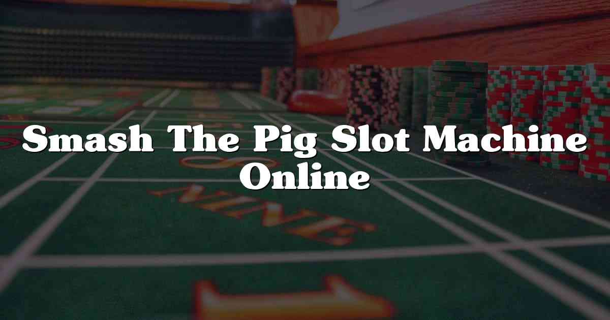 Smash The Pig Slot Machine Online