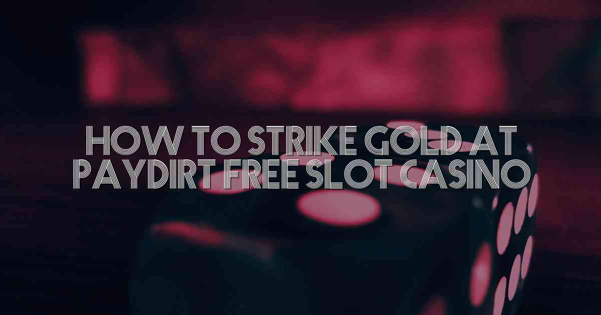 How to Strike Gold at Paydirt Free Slot Casino