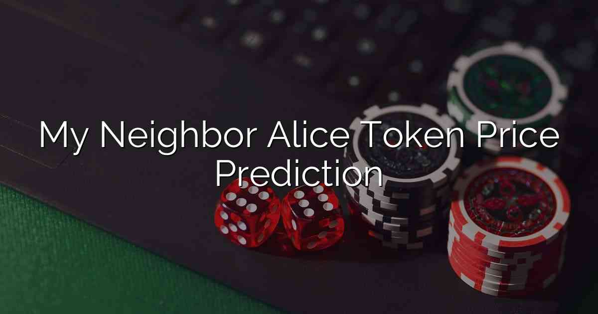 My Neighbor Alice Token Price Prediction