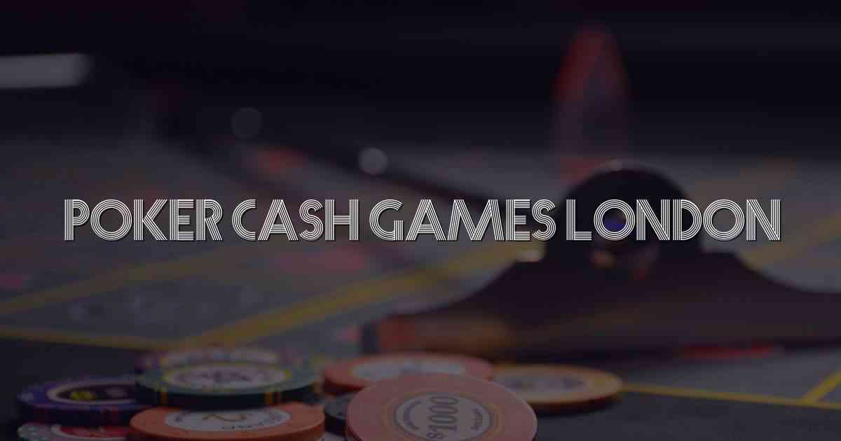 Poker Cash Games London