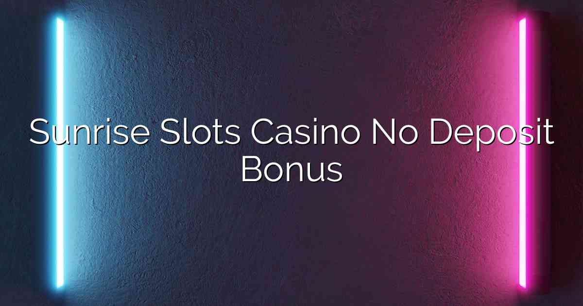 Sunrise Slots Casino No Deposit Bonus